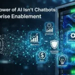 The Real Power of AI Isn’t Chatbots: It’s Enterprise Enablement