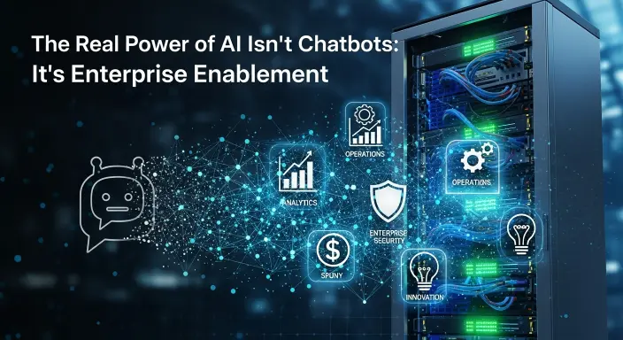The Real Power of AI Isn’t Chatbots: It’s Enterprise Enablement