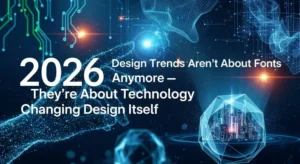 2026 Design Trends Aren’t About Fonts Anymore — They’re About Technology Changing Design Itself